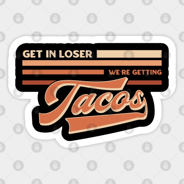 Get in Loser We’re Getting Tacos Sticker by dentikanys